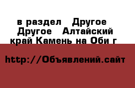  в раздел : Другое » Другое . Алтайский край,Камень-на-Оби г.